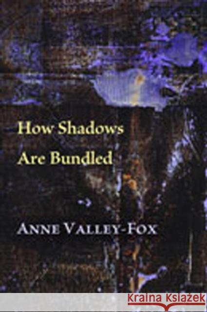 How Shadows Are Bundled Valley-Fox, Anne 9780826347817 University of New Mexico Press - książka