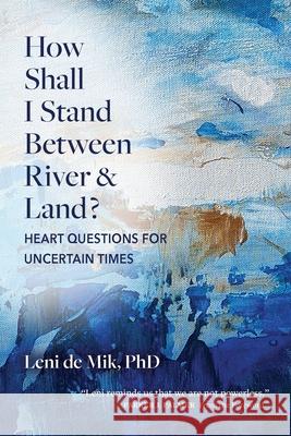 How Shall I Stand Between River and Land?: Heart Questions for Uncertain Times Leni D Parker J. Palmer 9781959921080 Creative Courage Press - książka