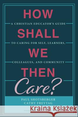 How Shall We Then Care? Paul Shotsberger Cathy Freytag David I. Smith 9781532682407 Wipf & Stock Publishers - książka