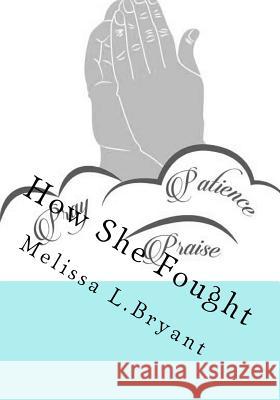 How She Fought: Enduring and Faithful Wisdom Words Melissa L. Bryant 9781530199877 Createspace Independent Publishing Platform - książka