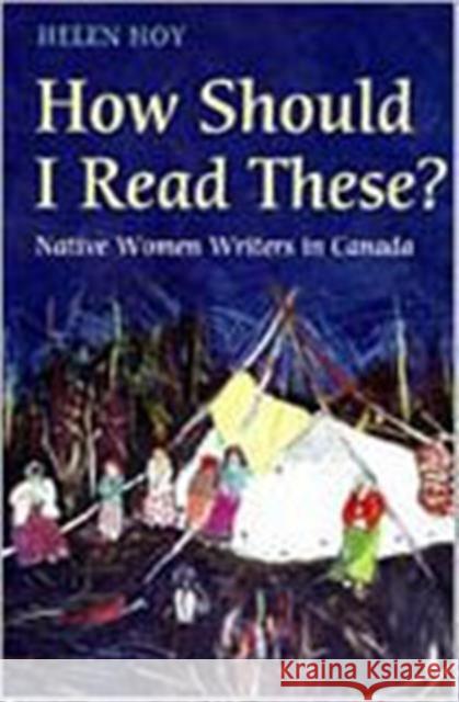 How Should I Read These?: Native Women Writers in Canada Hoy, Helen 9780802035196 University of Toronto Press - książka