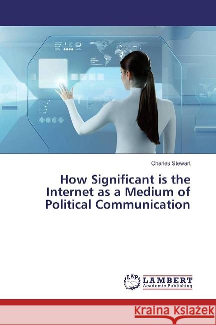 How Significant is the Internet as a Medium of Political Communication Stewart, Charles 9783330009677 LAP Lambert Academic Publishing - książka