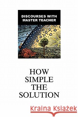How Simple The Solution: Discourses With Master Teacher Master Teacher, The 9781890648015 Endeavor Academy - książka