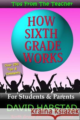 How Sixth Grade Works: Tips From The Teacher Harstad, David 9781515140245 Createspace - książka