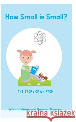 How small is small: The Story of an Atom Thomas, Erika Vielmas Deanna 9781366129307 Blurb - książka