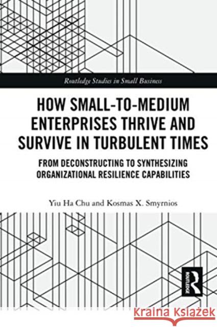 How Small-To-Medium Enterprises Thrive and Survive in Turbulent Times: From Deconstructing to Synthesizing Organizational Resilience Capabilities Yiu Ha Chu Kosmas Smyrnios 9780367733926 Routledge - książka