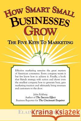 How Smart Small Businesses Grow: The Five Keys to Marketing Schneider, Elaine 9781434306067 Authorhouse - książka