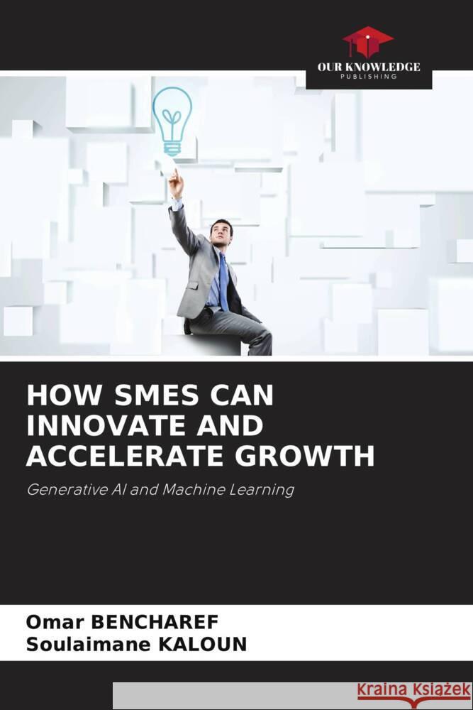 HOW SMES CAN INNOVATE AND ACCELERATE GROWTH BENCHAREF, Omar, KALOUN, Soulaimane 9786208353506 Our Knowledge Publishing - książka