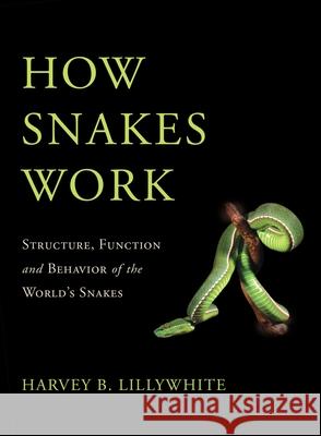 How Snakes Work: Structure, Function and Behavior of the World's Snakes Harvey B. Lillywhite 9780195380378 Oxford University Press, USA - książka