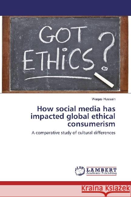 How social media has impacted global ethical consumerism : A comparative study of cultural differences Hussain, Waqas 9783330000919 LAP Lambert Academic Publishing - książka