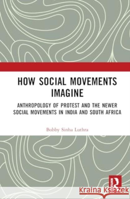 How Social Movements Imagine: Anthropology of Protest and the Newer Social Movements in India and South Africa Bobby Sinh 9781032514772 Routledge Chapman & Hall - książka