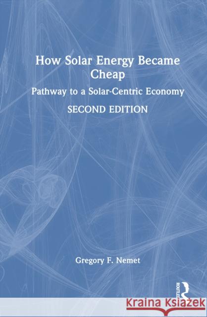 How Solar Energy Became Cheap: Pathways to a Solar-Centric Economy Gregory F. Nemet 9781032597508 Routledge - książka