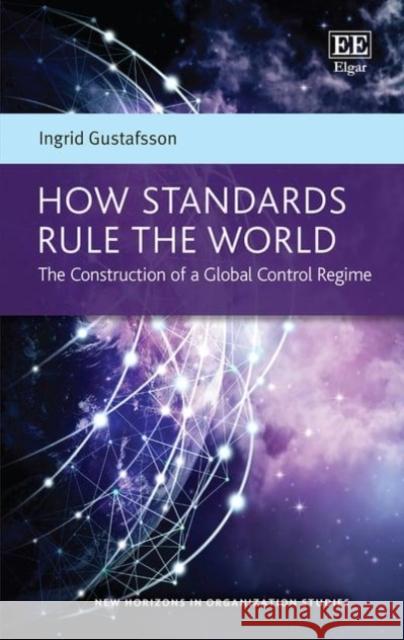 How Standards Rule the World: The Construction of a Global Control Regime Ingrid Gustafsson 9781788975018 Edward Elgar Publishing Ltd - książka