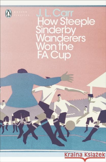 How Steeple Sinderby Wanderers Won the F.A. Cup J.L. Carr 9780241252345 Penguin Books Ltd - książka