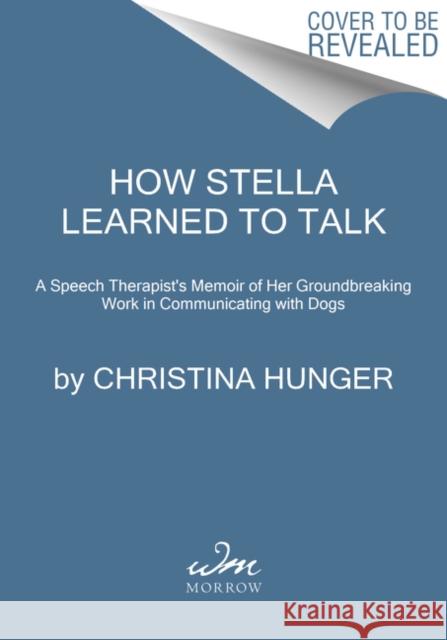 How Stella Learned to Talk: The Groundbreaking Story of the World's First Talking Dog Christina Hunger 9780063046832 HarperCollins - książka