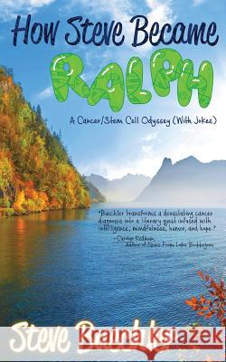 How Steve Became Ralph: A Cancer/Stem Cell Odyssey (With Jokes) Buechler, Steve 9781733503426 Written Dreams Publishing - książka