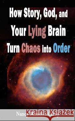 How Story, God, and Your Lying Brain Turn Chaos into Order Carey, Nancy Mimeles 9780692492451 Emerald Feather Press - książka