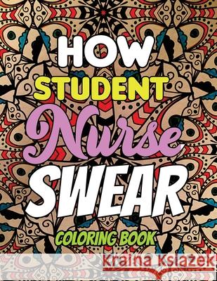 How Student Nurse Swear - Coloring Book: Line art coloring book for Nurse Practitioners & Nursing Students, A Humorous Snarky & Unique Adult Coloring Voloxx Studio 9781702343107 Independently Published - książka
