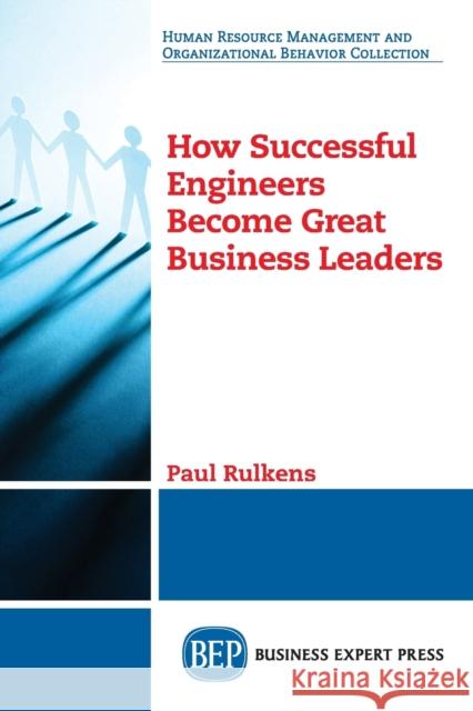How Successful Engineers Become Great Business Leaders Paul Rulkens 9781947843684 Business Expert Press - książka