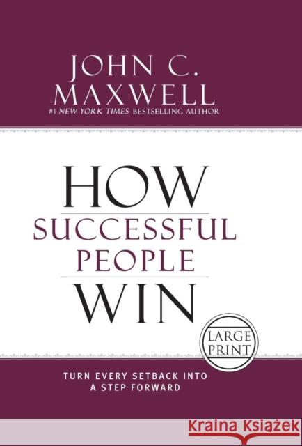 How Successful People Win: Turn Every Setback Into a Step Forward John C. Maxwell 9781455589562 Center Street - książka