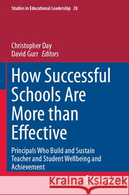 How Successful Schools Are More Than Effective: Principals Who Build and Sustain Teacher and Student Wellbeing and Achievement Christopher Day David Gurr 9783031627378 Springer - książka