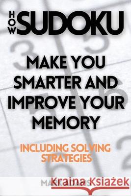 How Sudoku: Make You Smarter and Improve Your Memory (Including Solving Strategies) Mark Adams 9789198681376 Sudoku Books - książka