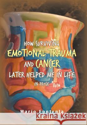 How Surviving Emotional Trauma and Cancer Later Helped Me in Life in Prose Mario Fontenla 9781984555960 Xlibris Us - książka