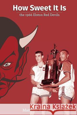 How Sweet It Is: the 1966 Elston Red Devils Werner, Matthew a. 9780692303801 Matthew A. Werner - książka