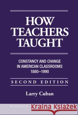 How Teachers Taught: Constancy and Change in American Classrooms, 1890-1990 Larry Cuban 9780807732267 Teachers College Press - książka