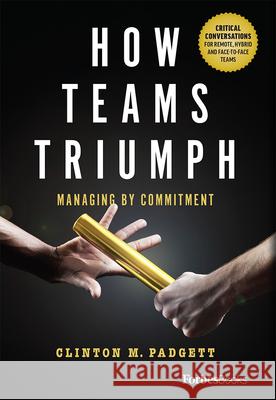 How Teams Triumph: Managing by Commitment Clinton M. Padgett 9781946633309 Forbesbooks - książka