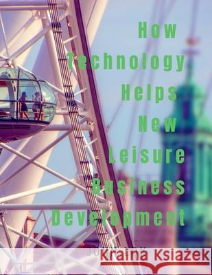 How Technology Helps New Leisure Business Development John Lok 9798888698112 Notion Press - książka