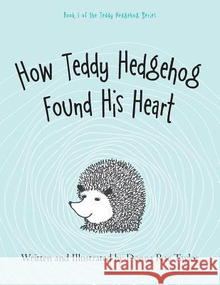 How Teddy Hedgehog Found His Heart: Book 1 of the Teddy Hedgehog Series Donna Rae Taylor 9781973654131 WestBow Press - książka