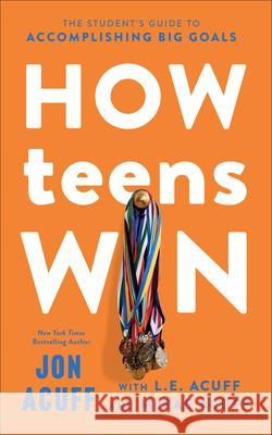 How Teens Win: The Student's Guide to Accomplishing Big Goals Jon Acuff L. E. Acuff McRae Acuff 9781540903822 Baker Books - książka