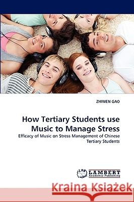 How Tertiary Students use Music to Manage Stress Zhiwen Gao 9783838389912 LAP Lambert Academic Publishing - książka