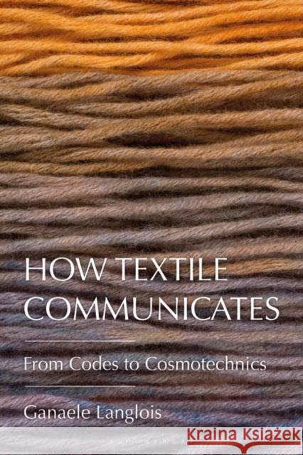 How Textile Communicates Langlois Ganaele Langlois 9781350384347 Bloomsbury Publishing (UK) - książka