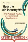 How the Aid Industry Works: The Politics & Practice of International Development Arjan de Haan 9781955055895 Lynne Rienner Publishers