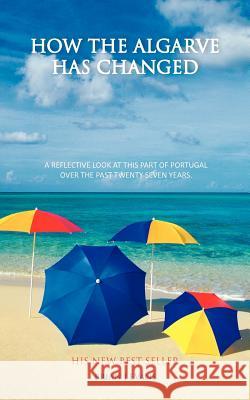 How the Algarve Has Changed: A Reflective Look at This Part of Portugal Over the Past Twenty Seven Years. Evans, Brian J. 9781456788124 Authorhouse - książka