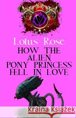 How the Alien Pony Princess Fell in Love Lotus Rose 9781539834113 Createspace Independent Publishing Platform - książka