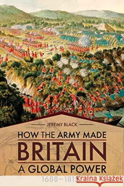 How the Army Made Britain a Global Power: 1688-1815 Jeremy Black 9781952715082 Casemate Academic - książka