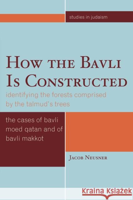 How the Bavli is Constructed: Identifying the Forests Comprised by the Talmud's Trees Neusner, Jacob 9780761847083 University Press of America - książka