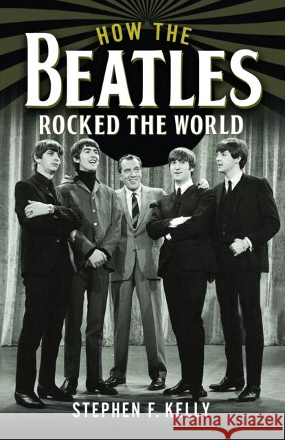 How The Beatles Rocked The World Stephen F. Kelly 9781399036061 Pen & Sword Books Ltd - książka
