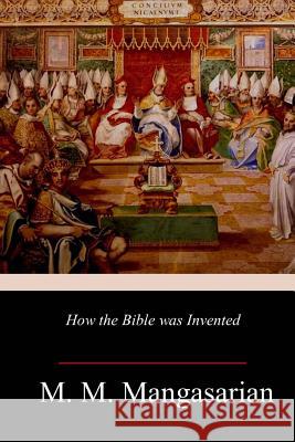 How the Bible was Invented Mangasarian, M. M. 9781985608719 Createspace Independent Publishing Platform - książka