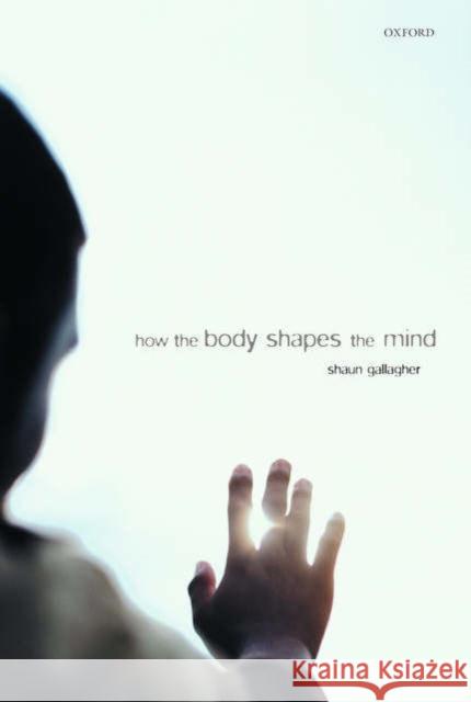 How the Body Shapes the Mind Shaun Gallagher 9780199271948 Oxford University Press - książka