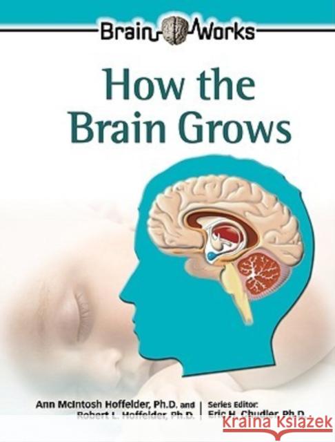 How the Brain Grows Ann McIntosh Hoffelder Robert L. Hoffelder Eric H. Chudler 9780791089460 Chelsea House Publications - książka