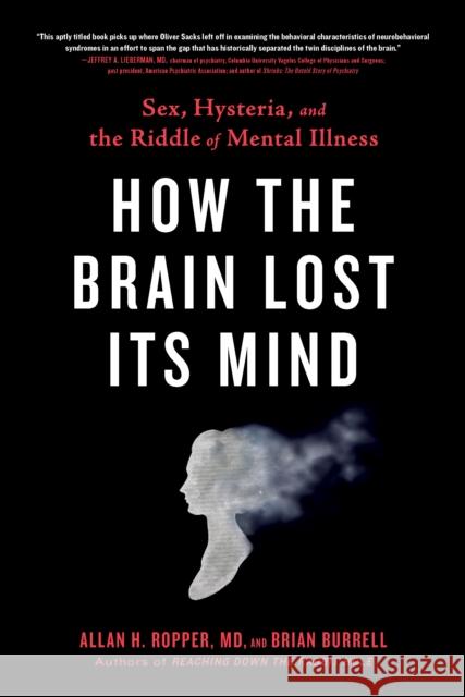 How the Brain Lost Its Mind: Sex, Hysteria, and the Riddle of Mental Illness Allan H. Ropper Brian Burrell 9780735214569 Avery Publishing Group - książka