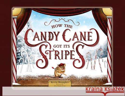 How the Candy Cane Got Its Stripes: A Christmas Tale Kevin Brougher Lisa M. Sant 9781736138182 Missing Piece Press, LLC - książka