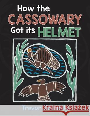 How the Cassowary Got its Helmet Trevor Fourmile 9781959082651 Booktrail Publishing - książka