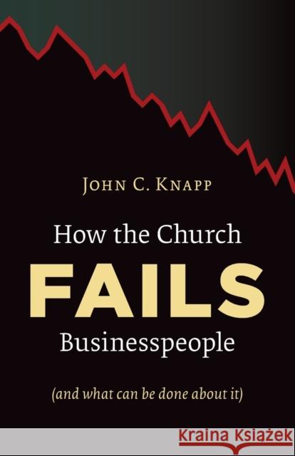 How the Church Fails Businesspeople (and What Can Be Done about It) John C. Knapp 9780802863690 William B. Eerdmans Publishing Company - książka