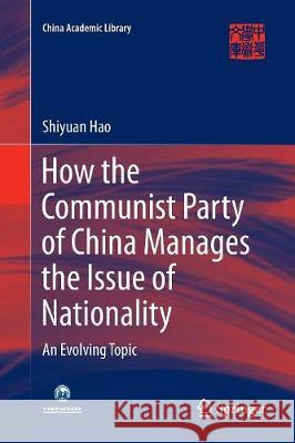 How the Communist Party of China Manages the Issue of Nationality: An Evolving Topic Hao, Shiyuan 9783662569238 Springer - książka