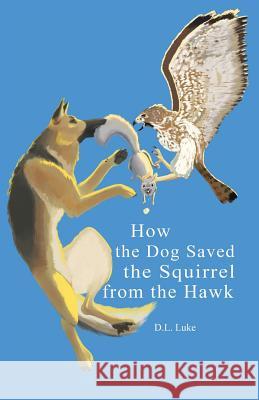 How the Dog Saved the Squirrel From the Hawk Luke, D. L. 9781945619663 Little Creek Books - książka
